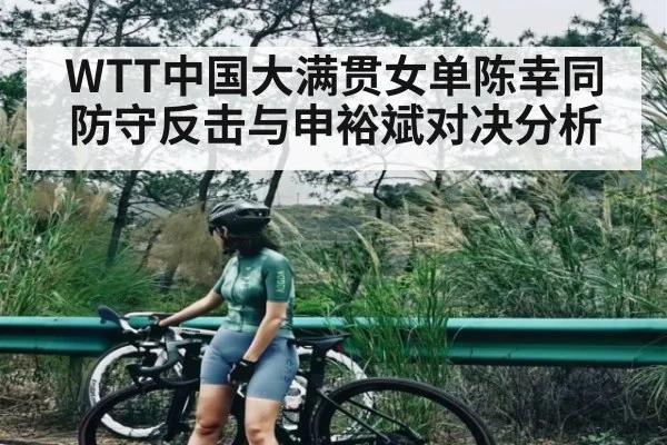 WTT中国大满贯女单陈幸同防守反击与申裕斌对决分析
