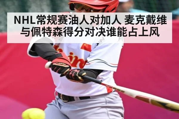 NHL常规赛油人对加人 麦克戴维与佩特森得分对决谁能占上风